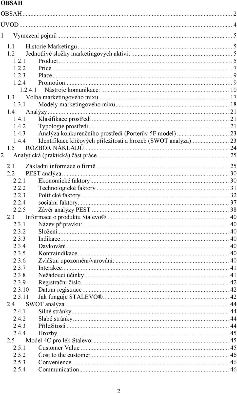 .. 23 1.4.4 Identifikace klíčových příležitostí a hrozeb (SWOT analýza)... 23 1.5 ROZBOR NÁKLADŮ... 24 2 Analytická (praktická) část práce... 25 2.1 Základní informace o firmě... 25 2.2 PEST analýza.