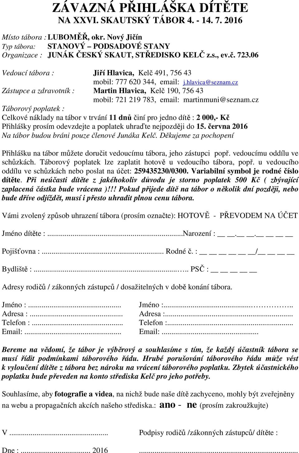 cz Táborový poplatek : Celkové náklady na tábor v trvání 11 dnů činí pro jedno dítě : 2 000,- Kč Přihlášky prosím odevzdejte a poplatek uhraďte nejpozději do 15.