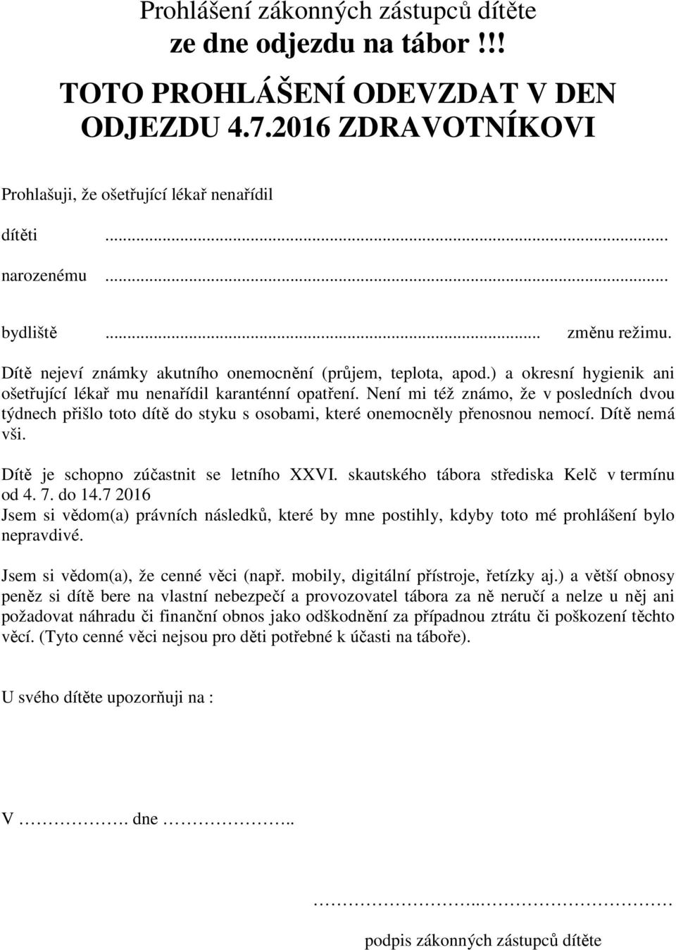 Není mi též známo, že v posledních dvou týdnech přišlo toto dítě do styku s osobami, které onemocněly přenosnou nemocí. Dítě nemá vši. Dítě je schopno zúčastnit se letního XXVI.