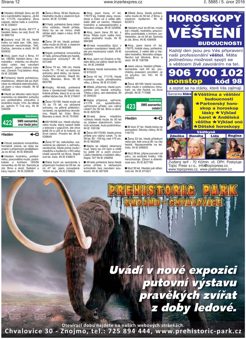 IN IE 830932 Ahoj, jsem muž z Brna, 41 let, 186/90, hledám ženu - kamarádku - milenku na dlouhodobý vztah, bez narušení soukromí. Jsem vášnivý milenec. Zanech Tvůj telefon. Ahoj. IN IE 325386 Pohledný hledá pohlednou, mladistvou, věkem tak po čtyřicítce na milostné dobrodružství.