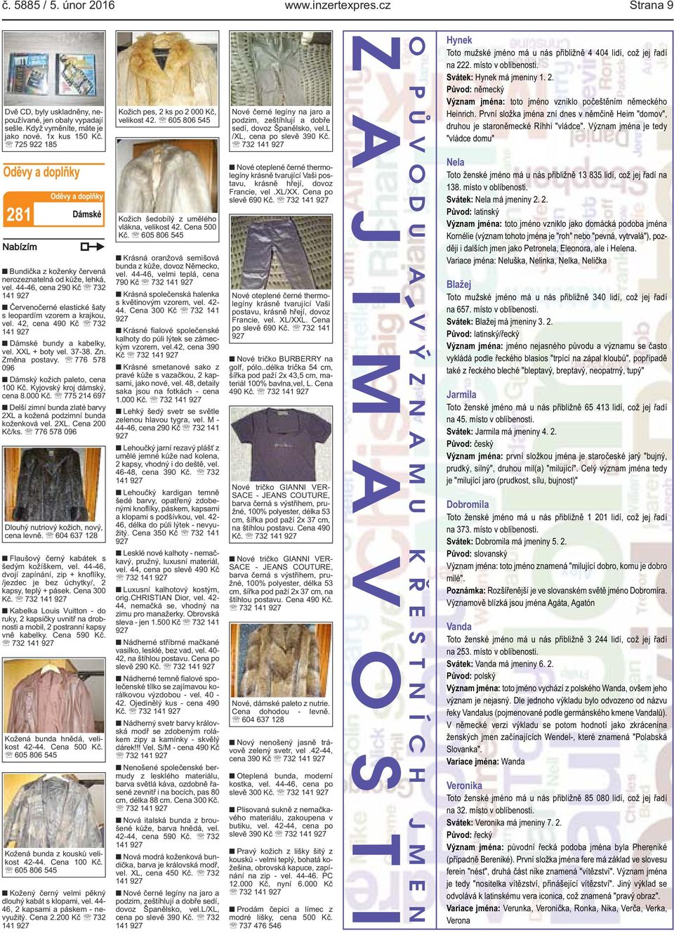 42, cena 490 Kč 732 141 927 Dámské bundy a kabelky, vel. XXL + boty vel. 37-38. Zn. Změna postavy. 776 578 096 Dámský kožich paleto, cena 100 Kč. Kyjovský kroj dámský, cena 8.000 Kč.