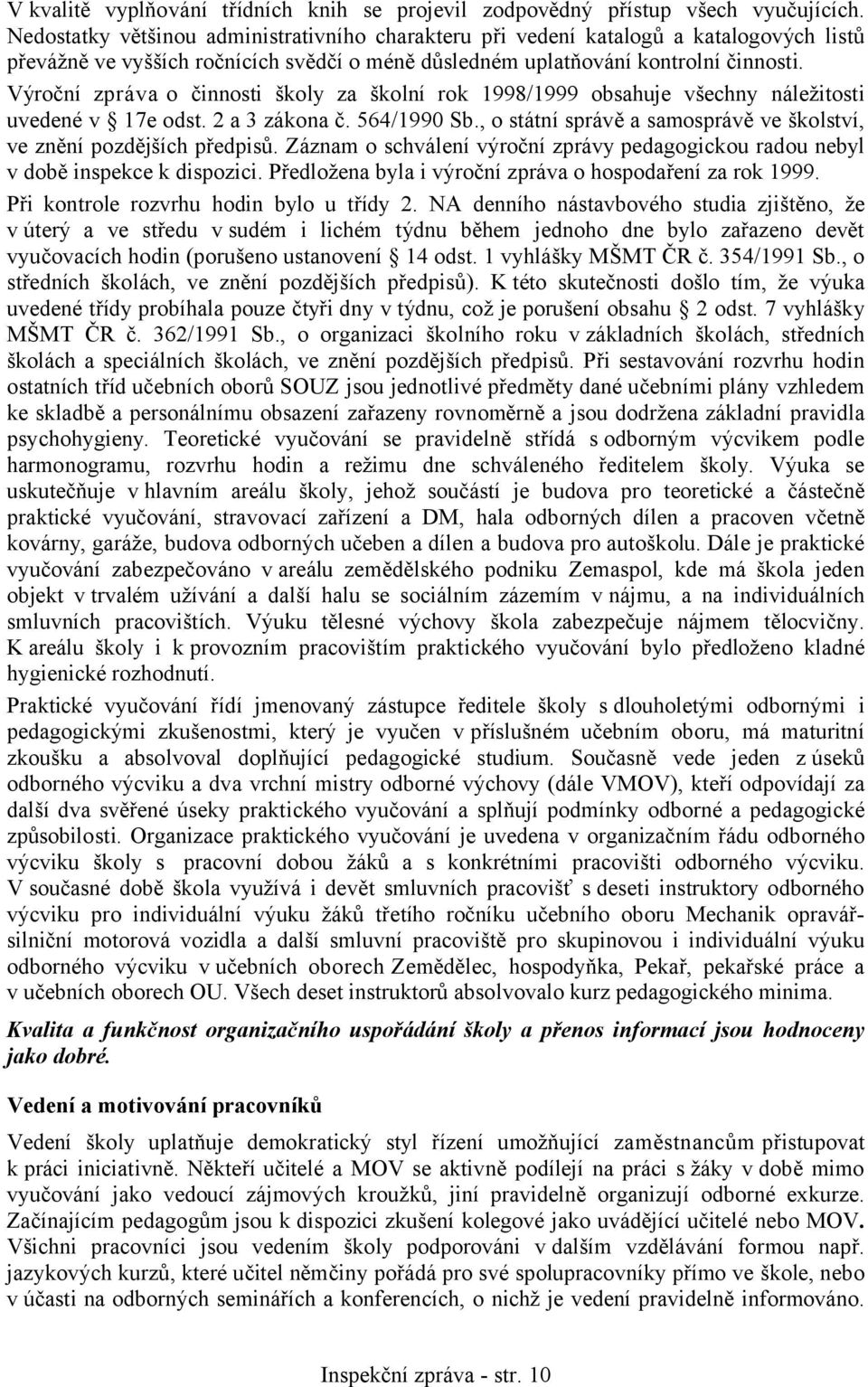 Výroční zpráva o činnosti školy za školní rok 1998/1999 obsahuje všechny náležitosti uvedené v 17e odst. 2 a 3 zákona č. 564/1990 Sb.