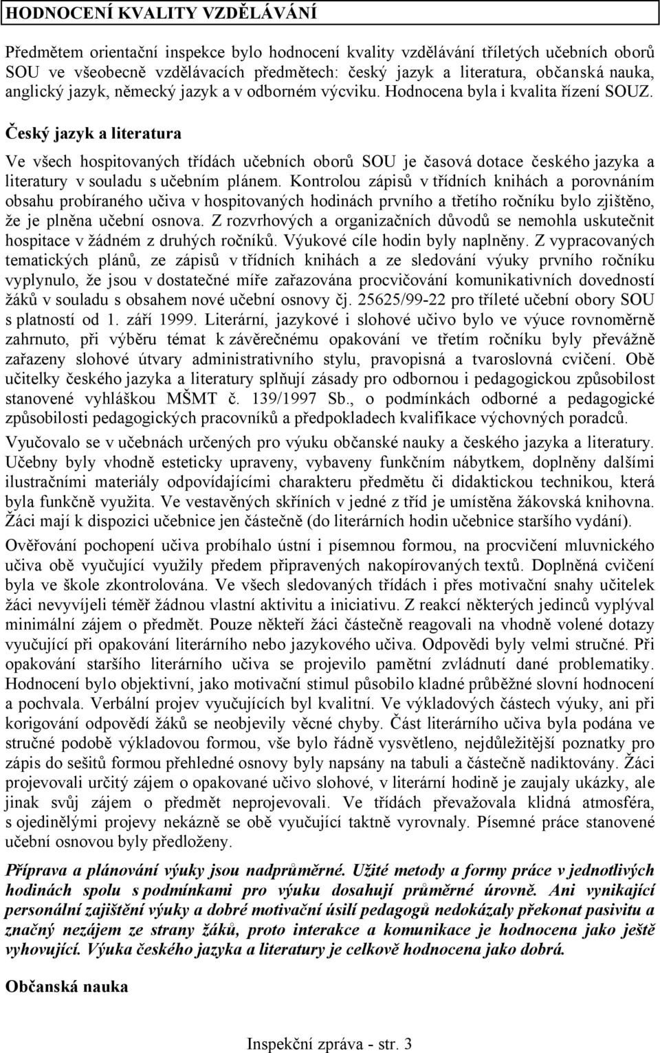 Český jazyk a literatura Ve všech hospitovaných třídách učebních oborů SOU je časová dotace českého jazyka a literatury v souladu s učebním plánem.