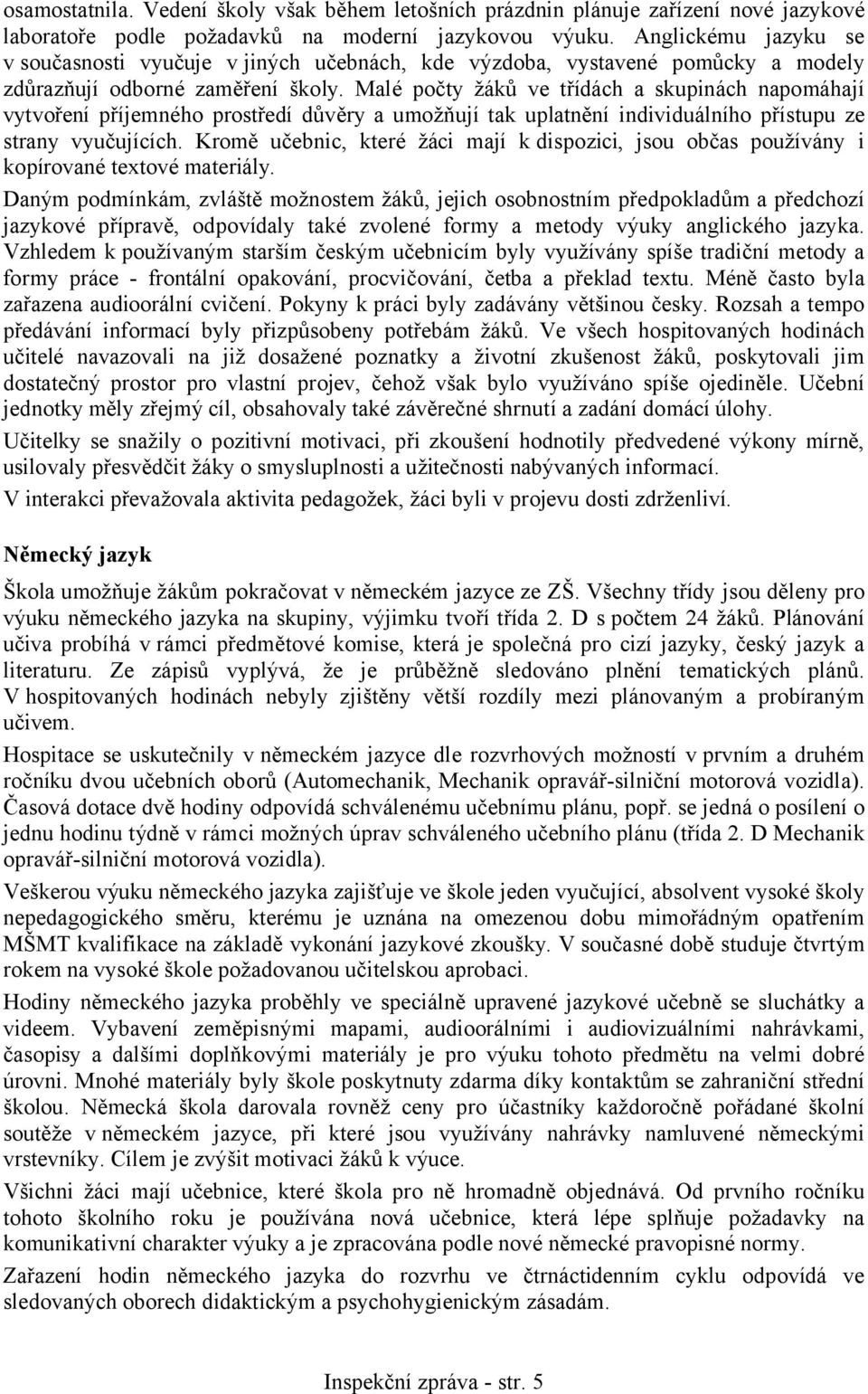 Malé počty žáků ve třídách a skupinách napomáhají vytvoření příjemného prostředí důvěry a umožňují tak uplatnění individuálního přístupu ze strany vyučujících.