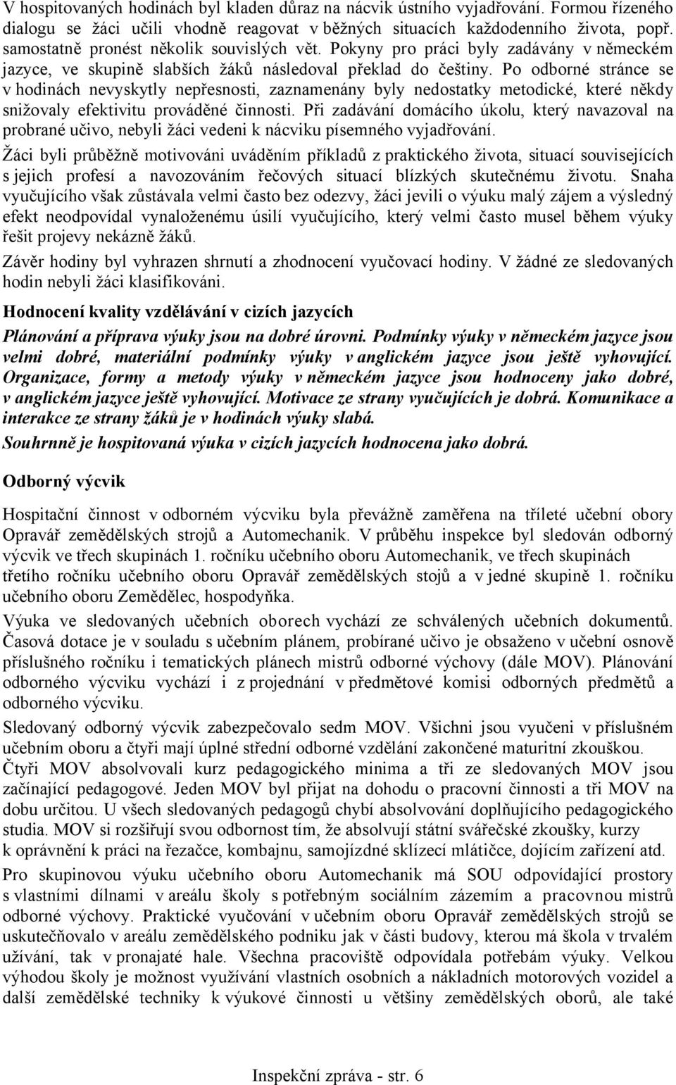 Po odborné stránce se v hodinách nevyskytly nepřesnosti, zaznamenány byly nedostatky metodické, které někdy snižovaly efektivitu prováděné činnosti.