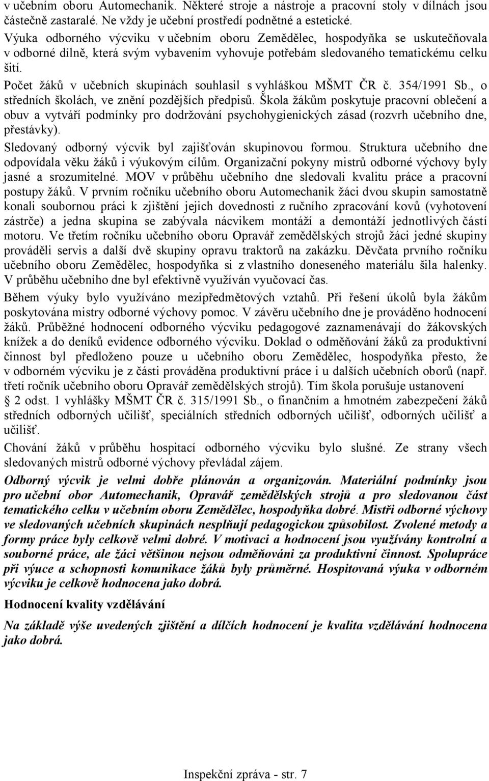 Počet žáků v učebních skupinách souhlasil s vyhláškou MŠMT ČR č. 354/1991 Sb., o středních školách, ve znění pozdějších předpisů.