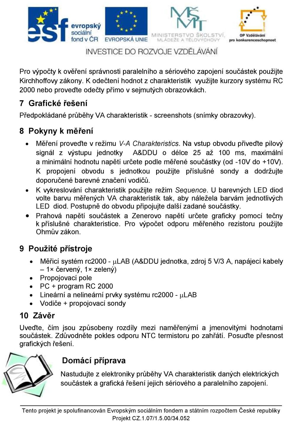 7 Grafické řešení Předpokládané průběhy VA charakteristik - screenshots (snímky obrazovky). 8 Pokyny k měření Měření proveďte v režimu V-A Charakteristics.