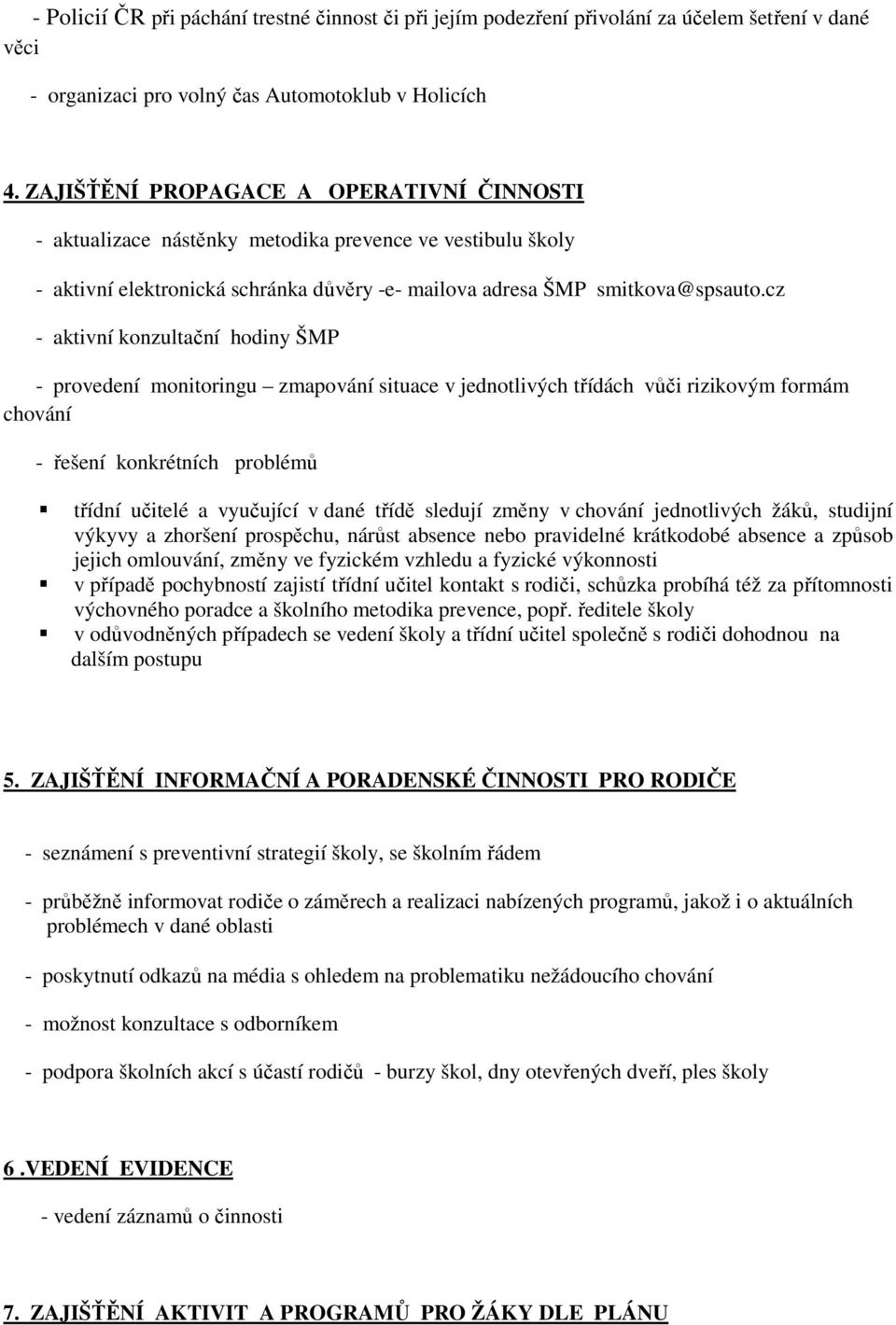 cz - aktivní konzultační hodiny ŠMP - provedení monitoringu zmapování situace v jednotlivých třídách vůči rizikovým formám chování - řešení konkrétních problémů třídní učitelé a vyučující v dané