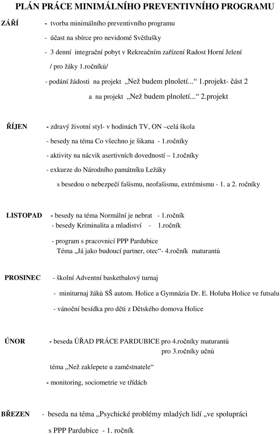 a na projekt Než budem plnoletí... 2.projekt ŘÍJEN - zdravý životní styl- v hodinách TV, ON celá škola - besedy na téma Co všechno je šikana - 1.ročníky - aktivity na nácvik asertivních dovedností 1.
