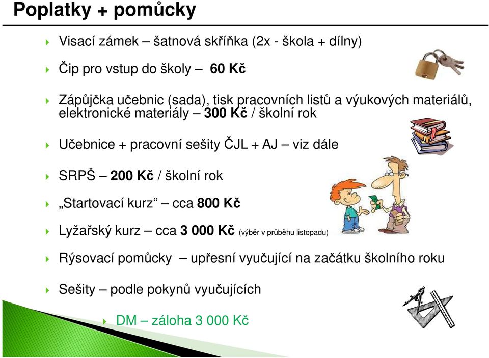 sešity ČJL + AJ viz dále SRPŠ 200 Kč / školní rok Startovací kurz cca 800 Kč Lyžařský kurz cca 3 000 Kč (výběr v