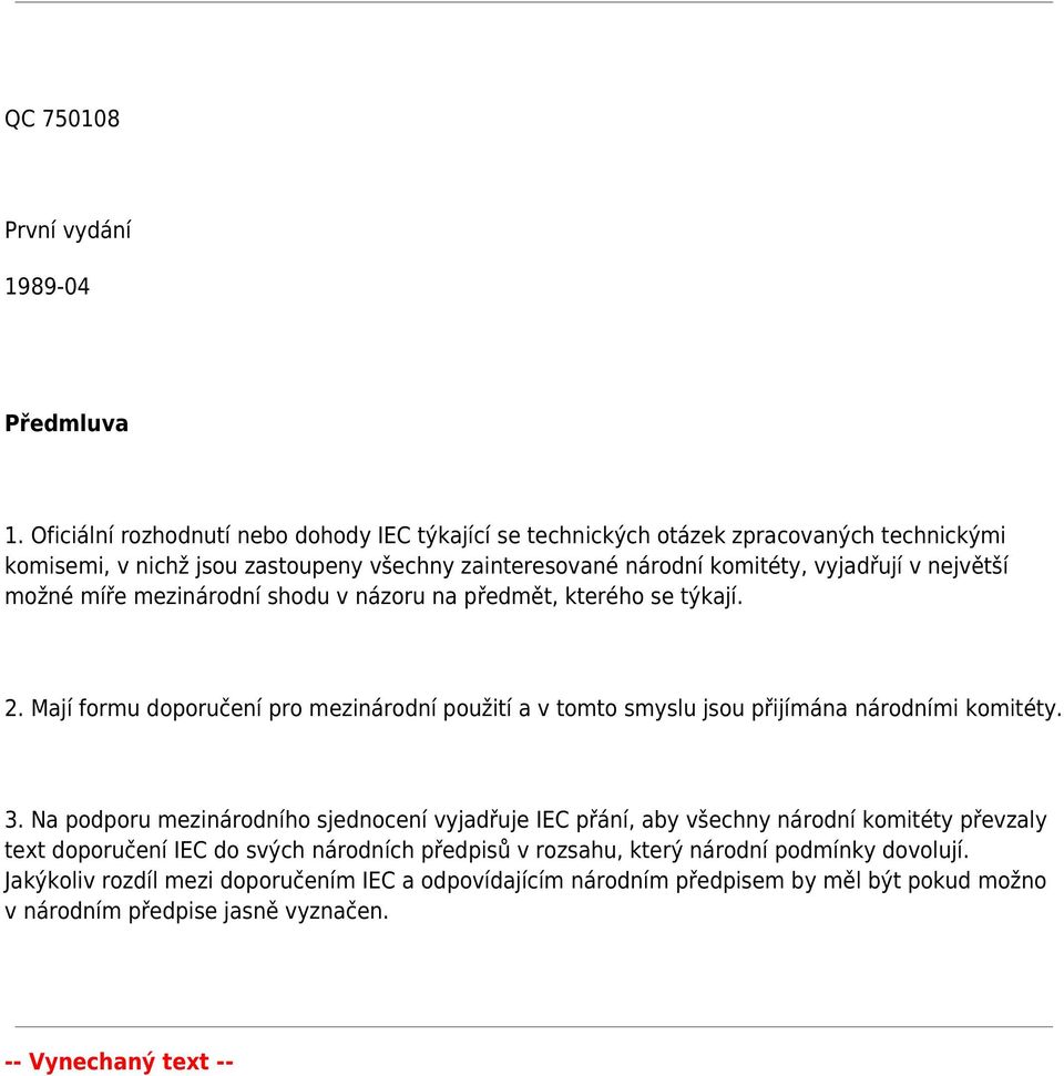 největší možné míře mezinárodní shodu v názoru na předmět, kterého se týkají. 2. Mají formu doporučení pro mezinárodní použití a v tomto smyslu jsou přijímána národními komitéty. 3.