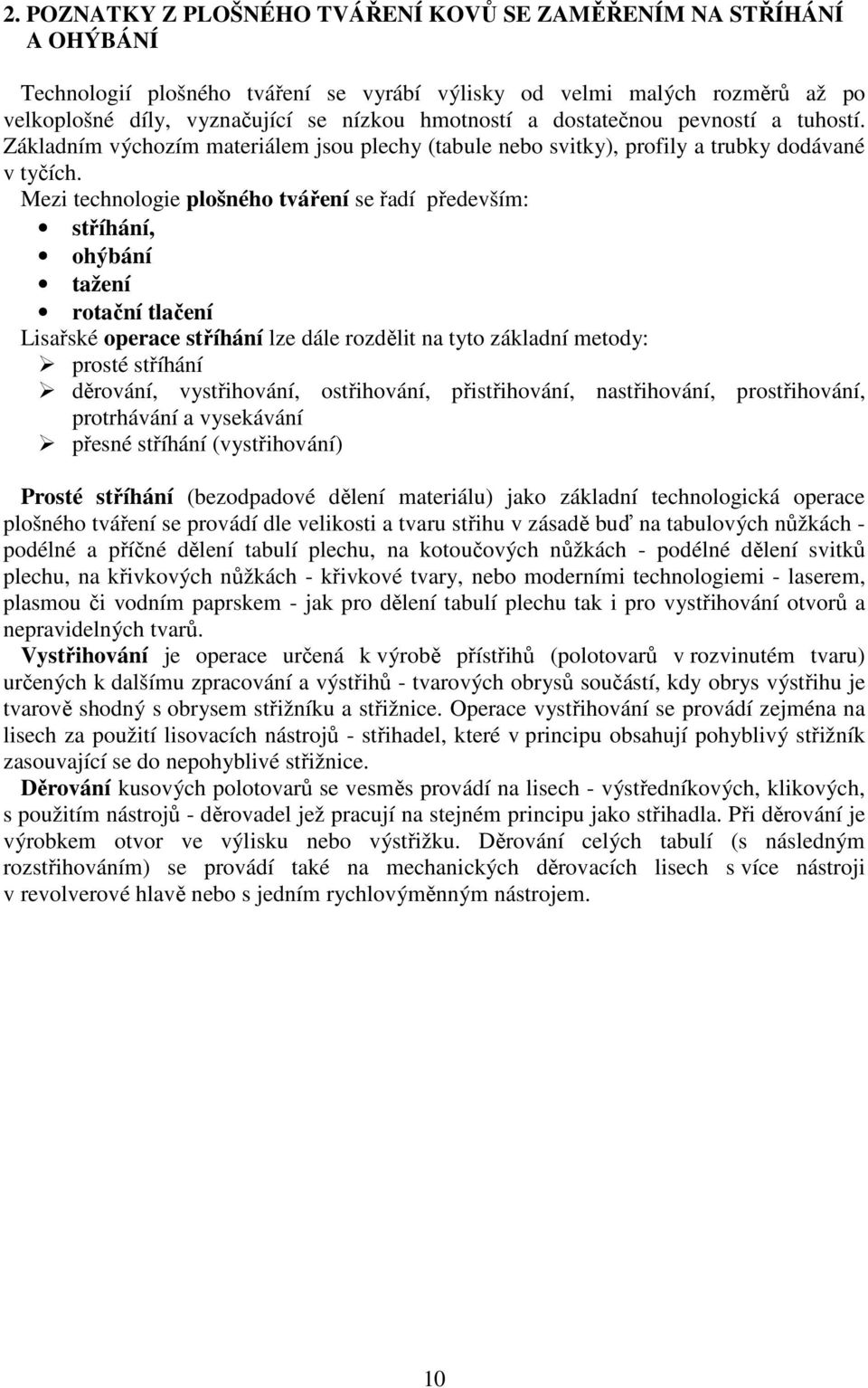 Mezi technologie plošného tváření se řadí především: stříhání, ohýbání tažení rotační tlačení Lisařské operace stříhání lze dále rozdělit na tyto základní metody: prosté stříhání děrování,
