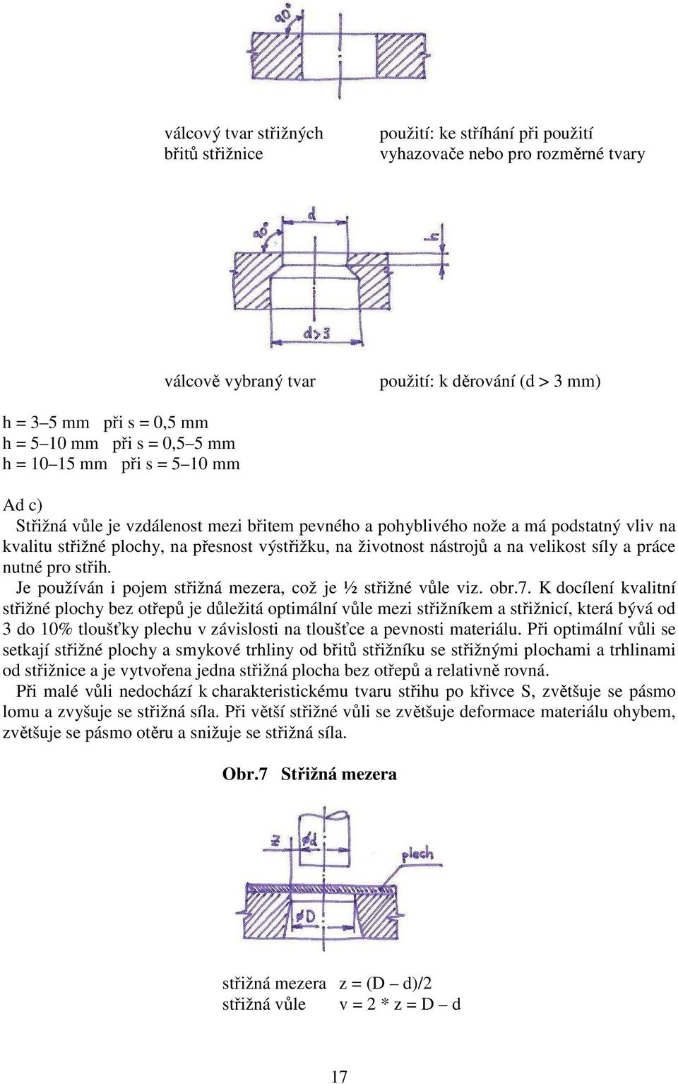 životnost nástrojů a na velikost síly a práce nutné pro střih. Je používán i pojem střižná mezera, což je ½ střižné vůle viz. obr.7.