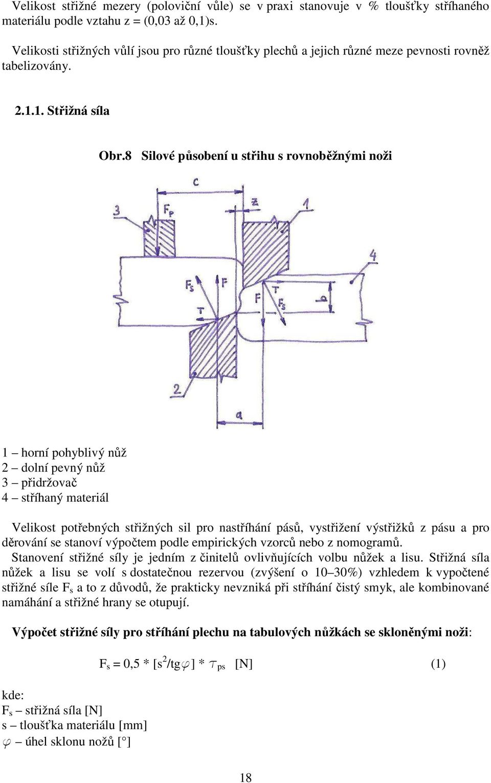 8 Silové působení u střihu s rovnoběžnými noži 1 horní pohyblivý nůž 2 dolní pevný nůž 3 přidržovač 4 stříhaný materiál Velikost potřebných střižných sil pro nastříhání pásů, vystřižení výstřižků z