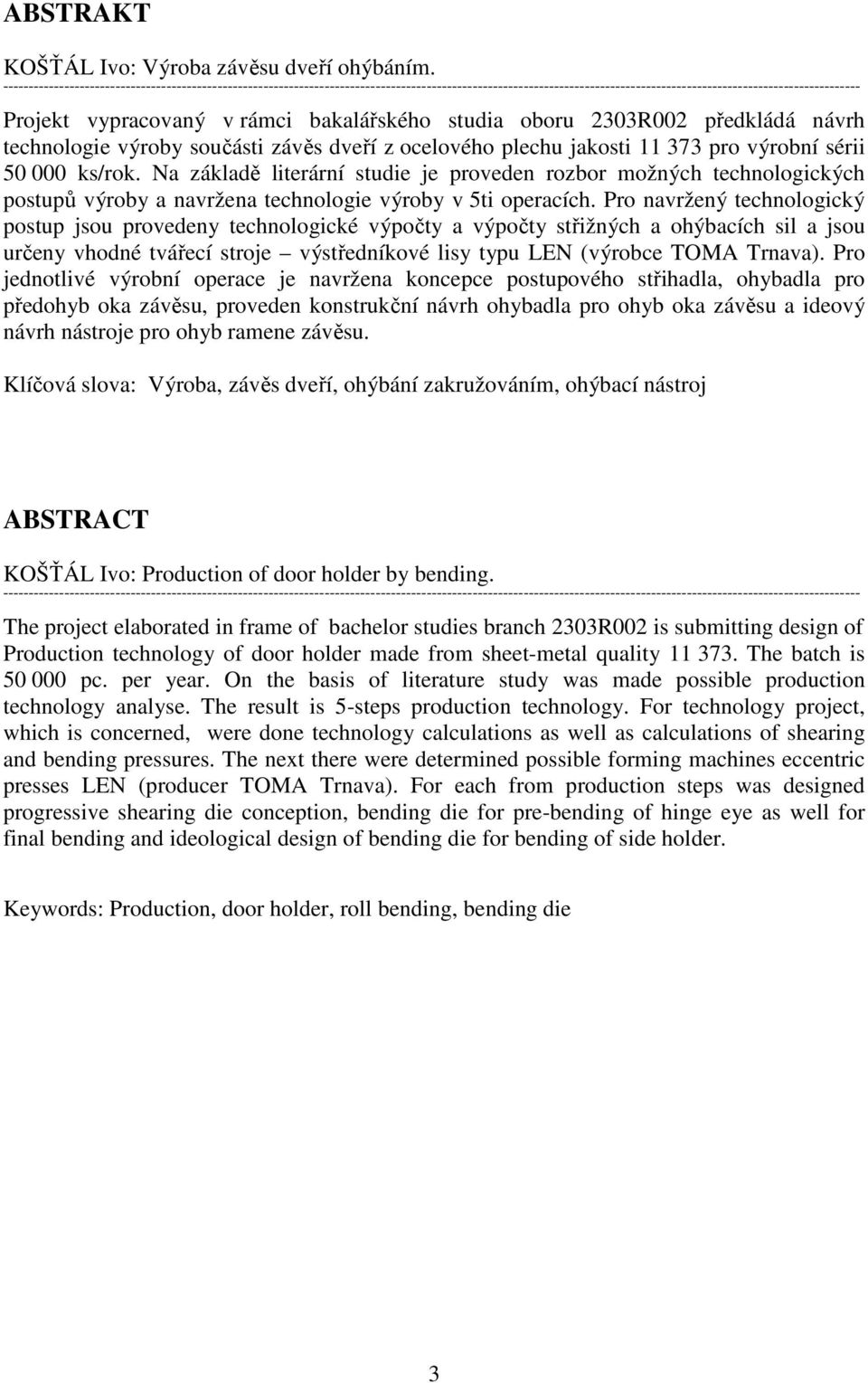 bakalářského studia oboru 2303R002 předkládá návrh technologie výroby součásti závěs dveří z ocelového plechu jakosti 11 373 pro výrobní sérii 50 000 ks/rok.