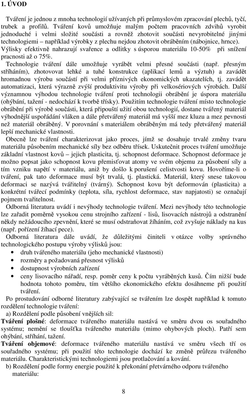 zhotovit obráběním (nábojnice, hrnce). Výlisky efektivně nahrazují svařence a odlitky s úsporou materiálu 10-50% při snížení pracnosti až o 75%.