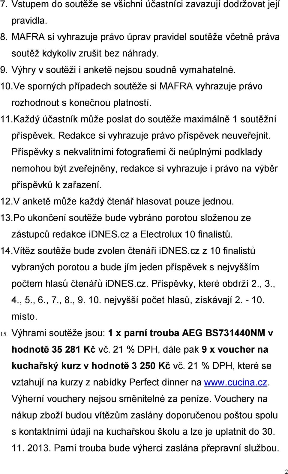 Každý účastník může poslat do soutěže maximálně 1 soutěžní příspěvek. Redakce si vyhrazuje právo příspěvek neuveřejnit.