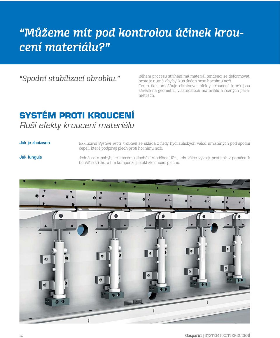 Tento tlak umožňuje eliminovat efekty kroucení, které jsou závislé na geometrii, vlastnostech materiálu a řezných parametrech.