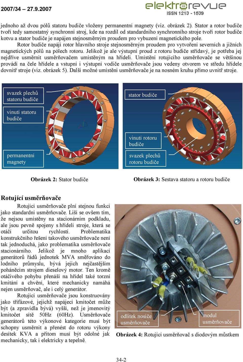 magnetického pole. Rotor budiče napájí rotor hlavního stroje stejnosměrným proudem pro vytvoření severních a jižních magnetických pólů na pólech rotoru.