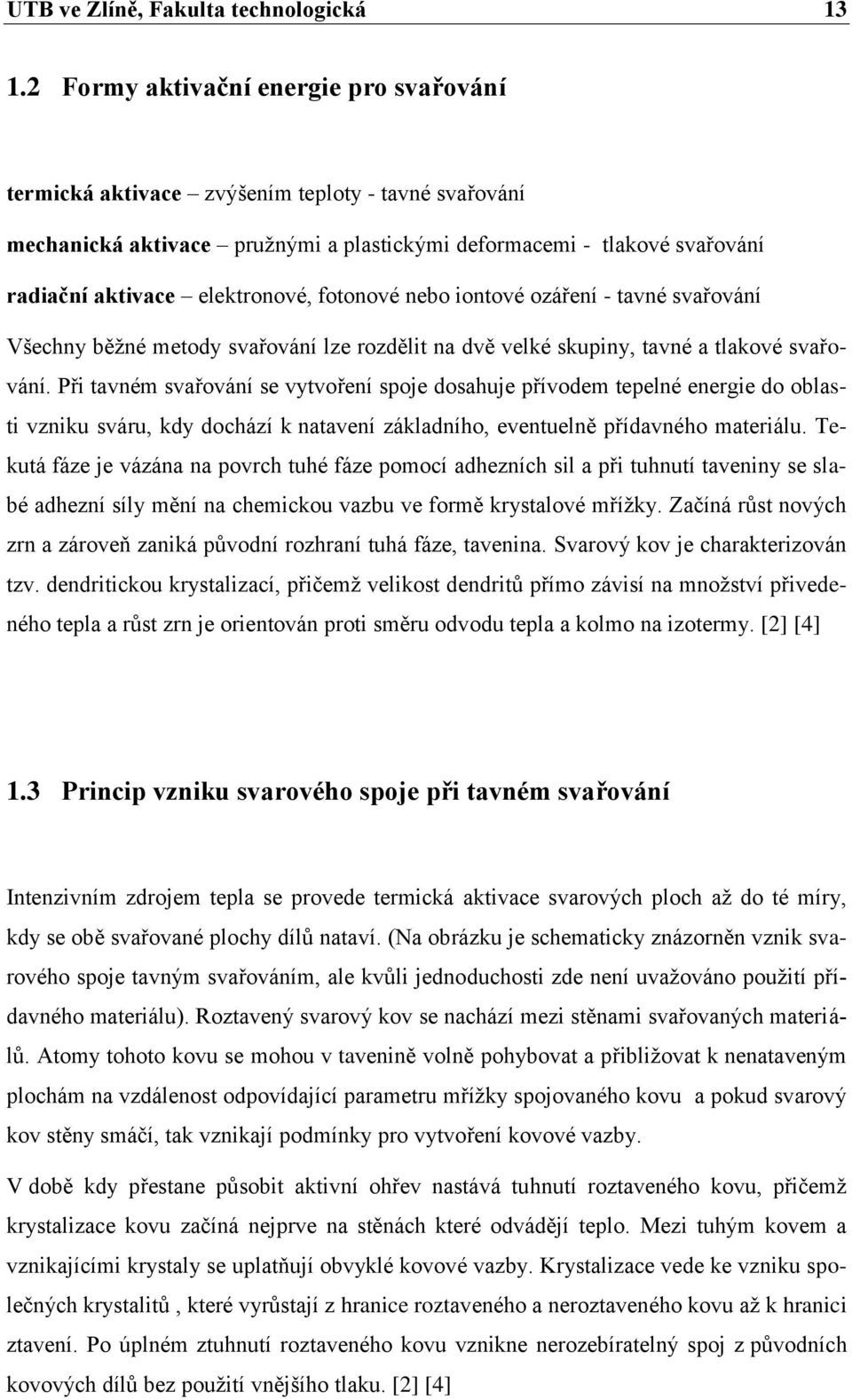 fotonové nebo iontové ozáření - tavné svařování Všechny běžné metody svařování lze rozdělit na dvě velké skupiny, tavné a tlakové svařování.
