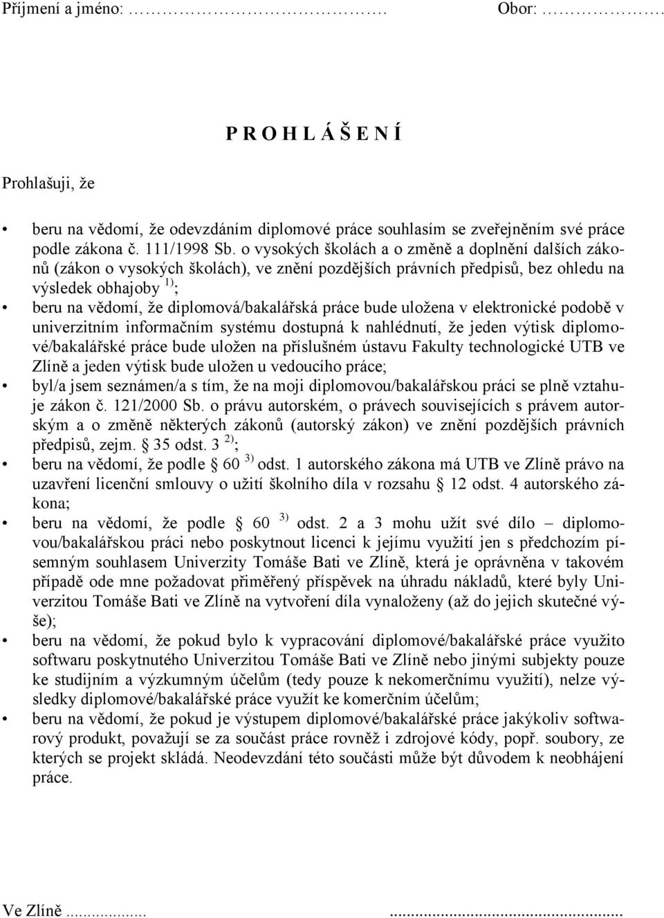 práce bude uložena v elektronické podobě v univerzitním informačním systému dostupná k nahlédnutí, že jeden výtisk diplomové/bakalářské práce bude uložen na příslušném ústavu Fakulty technologické