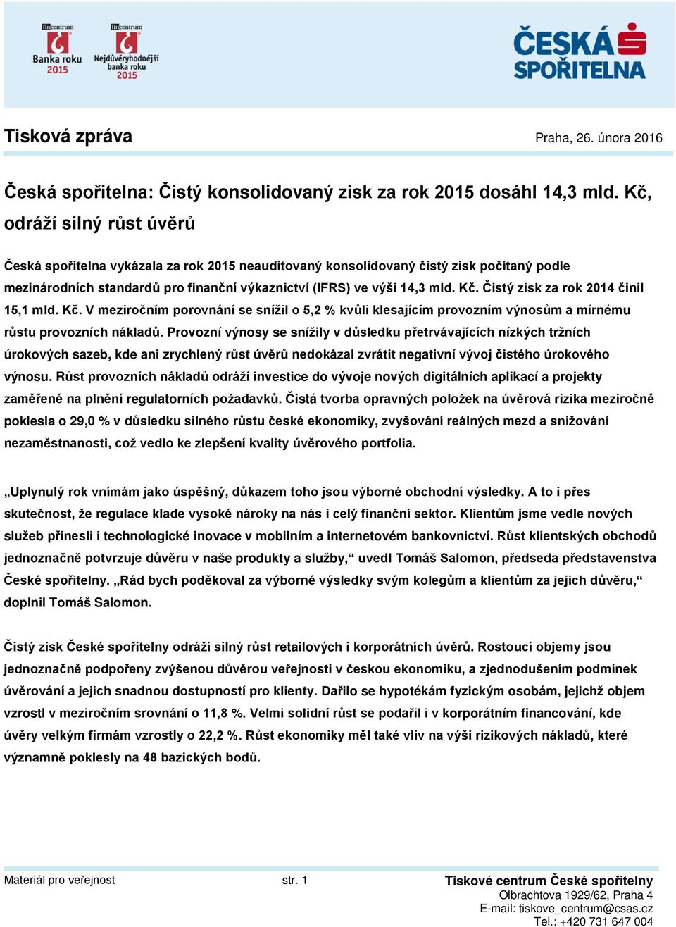 Čistý zisk za rok 2014 činil 15,1 mld. Kč. V meziročním porovnání se snížil o 5,2 % kvůli klesajícím provozním výnosům a mírnému růstu provozních nákladů.