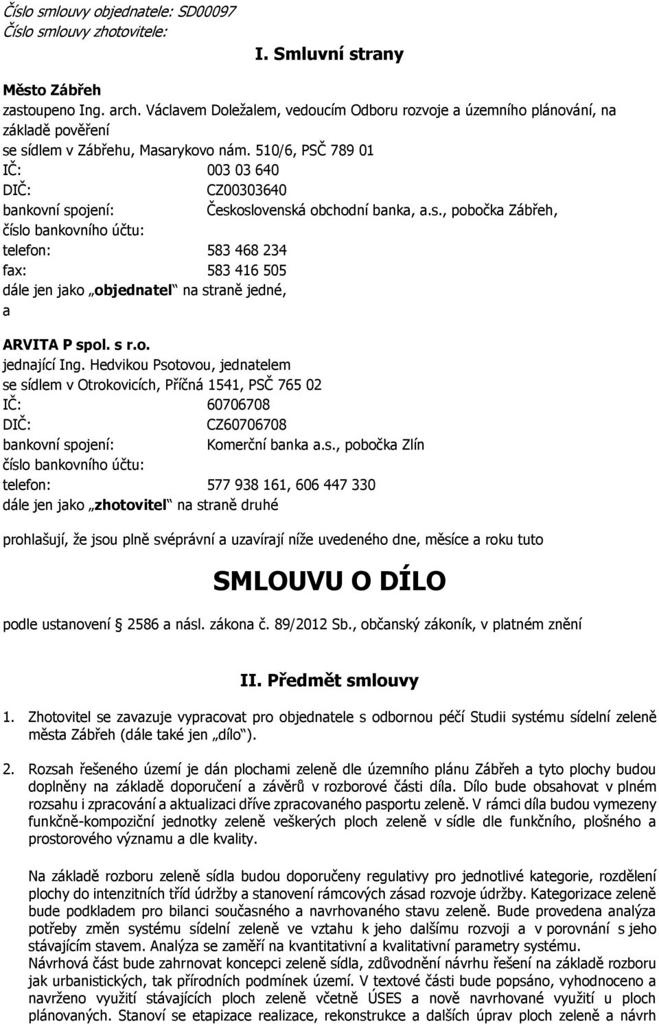 510/6, PSČ 789 01 IČ: 003 03 640 DIČ: CZ00303640 bankovní spojení: Československá obchodní banka, a.s., pobočka Zábřeh, číslo bankovního účtu: telefon: 583 468 234 fax: 583 416 505 dále jen jako objednatel na straně jedné, a ARVITA P spol.