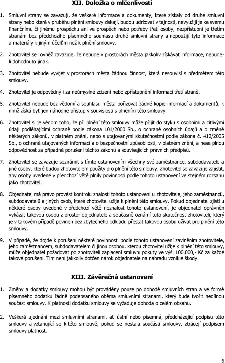 finančnímu či jinému prospěchu ani ve prospěch nebo potřeby třetí osoby, nezpřístupní je třetím stranám bez předchozího písemného souhlasu druhé smluvní strany a nepoužijí tyto informace a materiály