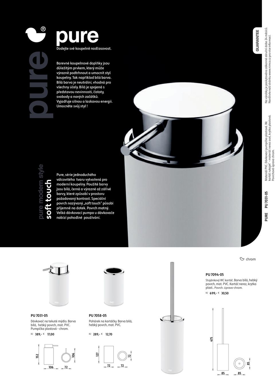 pure pure Pure, série jednoduchého válcovitého tvaru vytvořená pro moderní koupelny. Použité barvy jsou bílá, černá a výrazné až zářivé barvy, které způsobí v prostoru požadovaný kontrast.