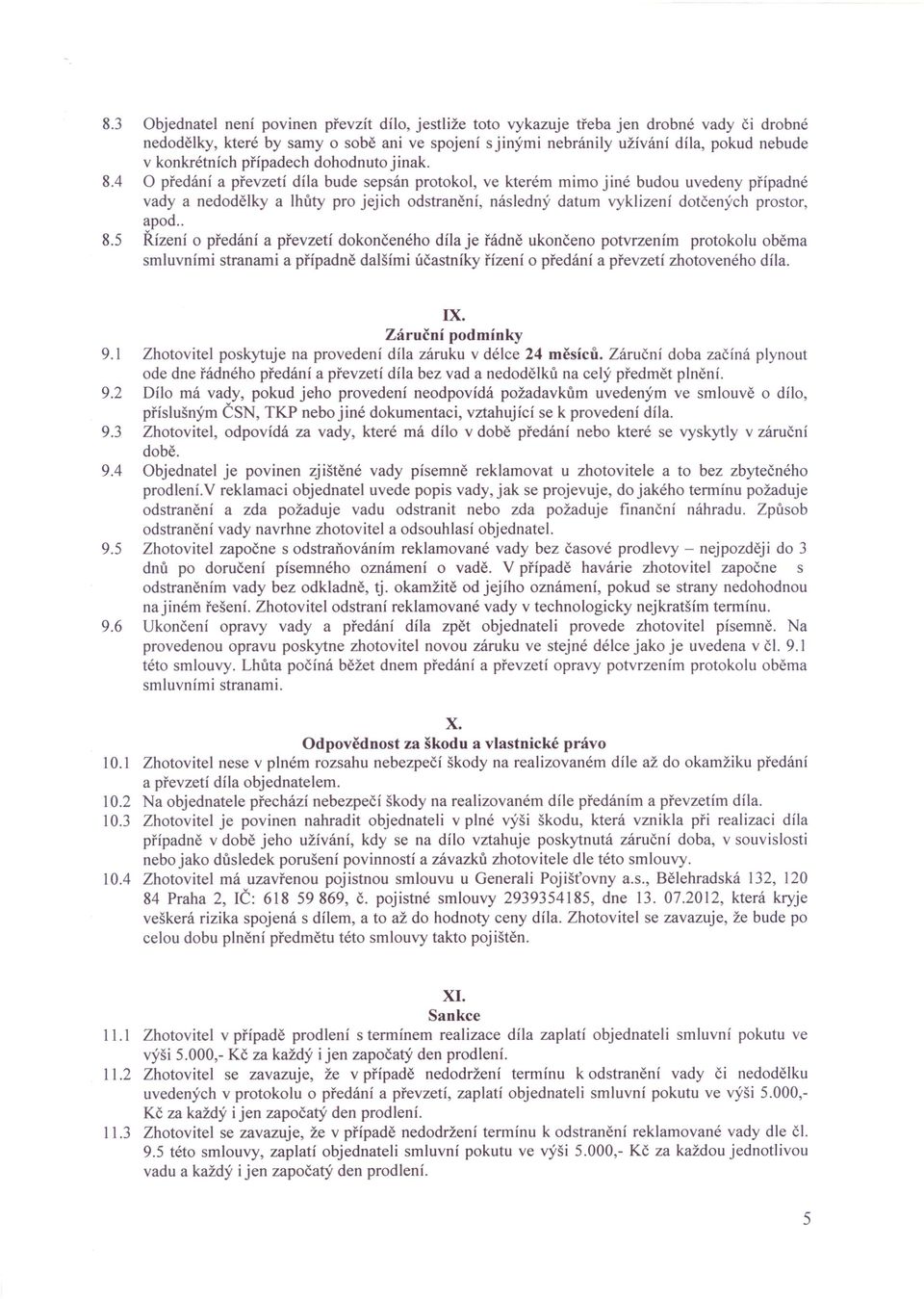 4 O předání a převzetí díla bude sepsán protokol, ve kterém mimo jiné budou uvedeny případné vady a nedodělky a lhůty pro jejich odstranění, následný datum vyklizení dotčených prostor, apod.. 8.