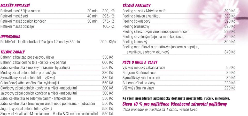 (2kg bahna) Zábal celého těla s mořskými řasami - hydratující Medový zábal celého těla - promašťující Syrovátkový zábal celého těla - výživný Čokoládový zábal celého těla - vyhlazující Skořicový