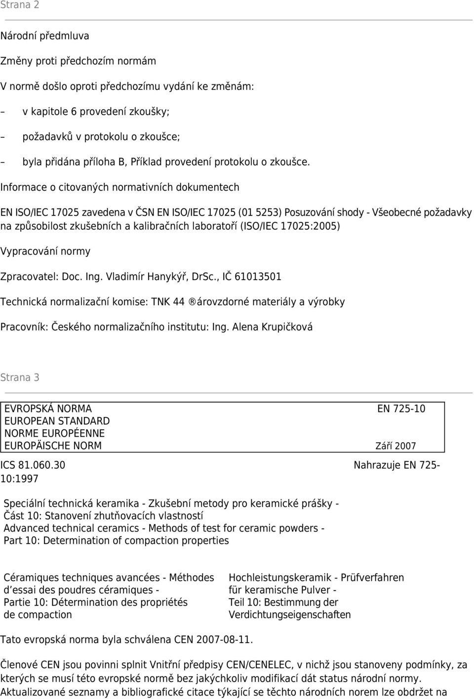 Informace o citovaných normativních dokumentech EN ISO/IEC 17025 zavedena v ČSN EN ISO/IEC 17025 (01 5253) Posuzování shody - Všeobecné požadavky na způsobilost zkušebních a kalibračních laboratoří