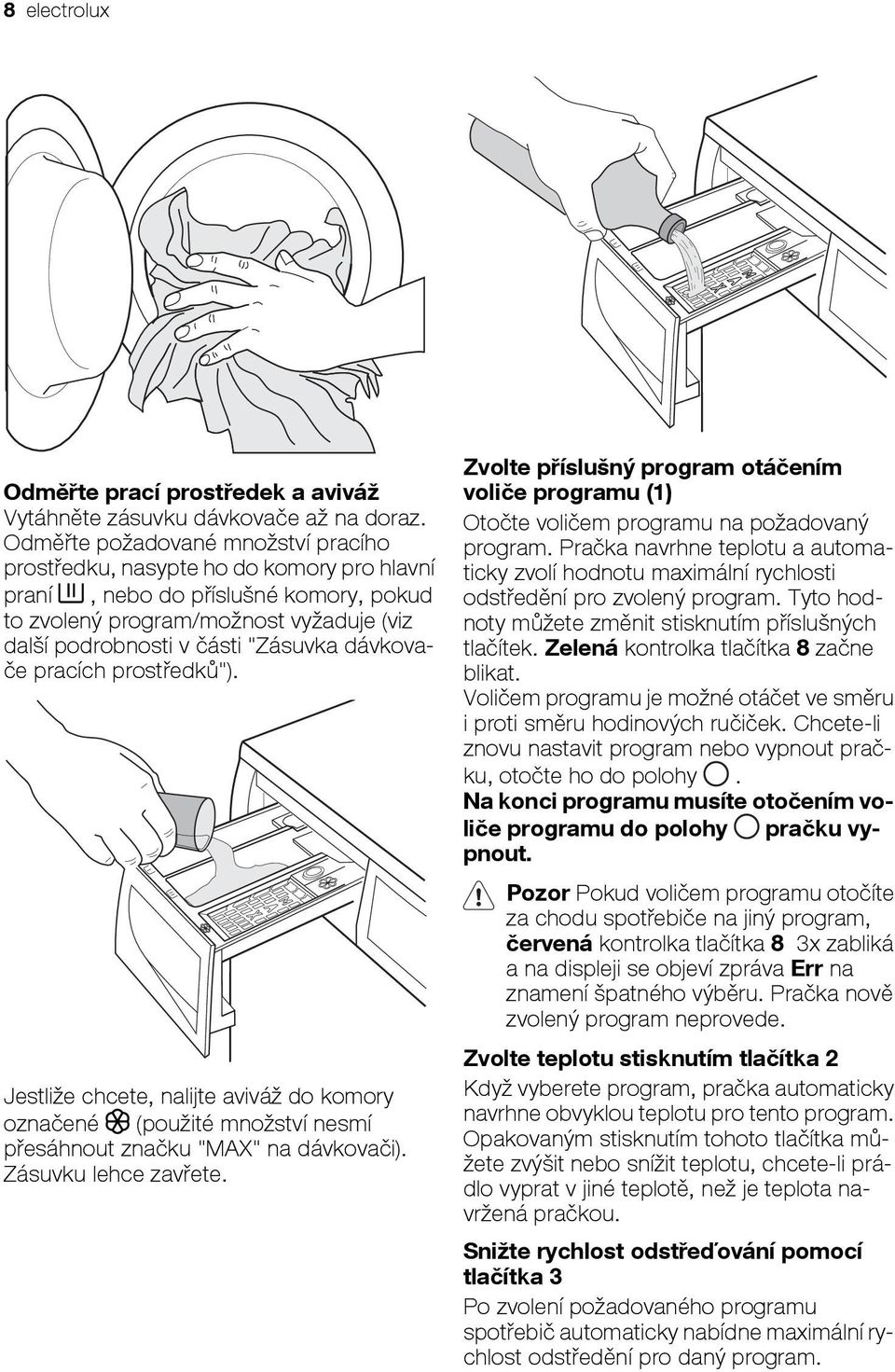 dávkovače pracích prostředků"). Jestliže chcete, nalijte aviváž do komory označené (použité množství nesmí přesáhnout značku "MAX" na dávkovači). Zásuvku lehce zavřete.