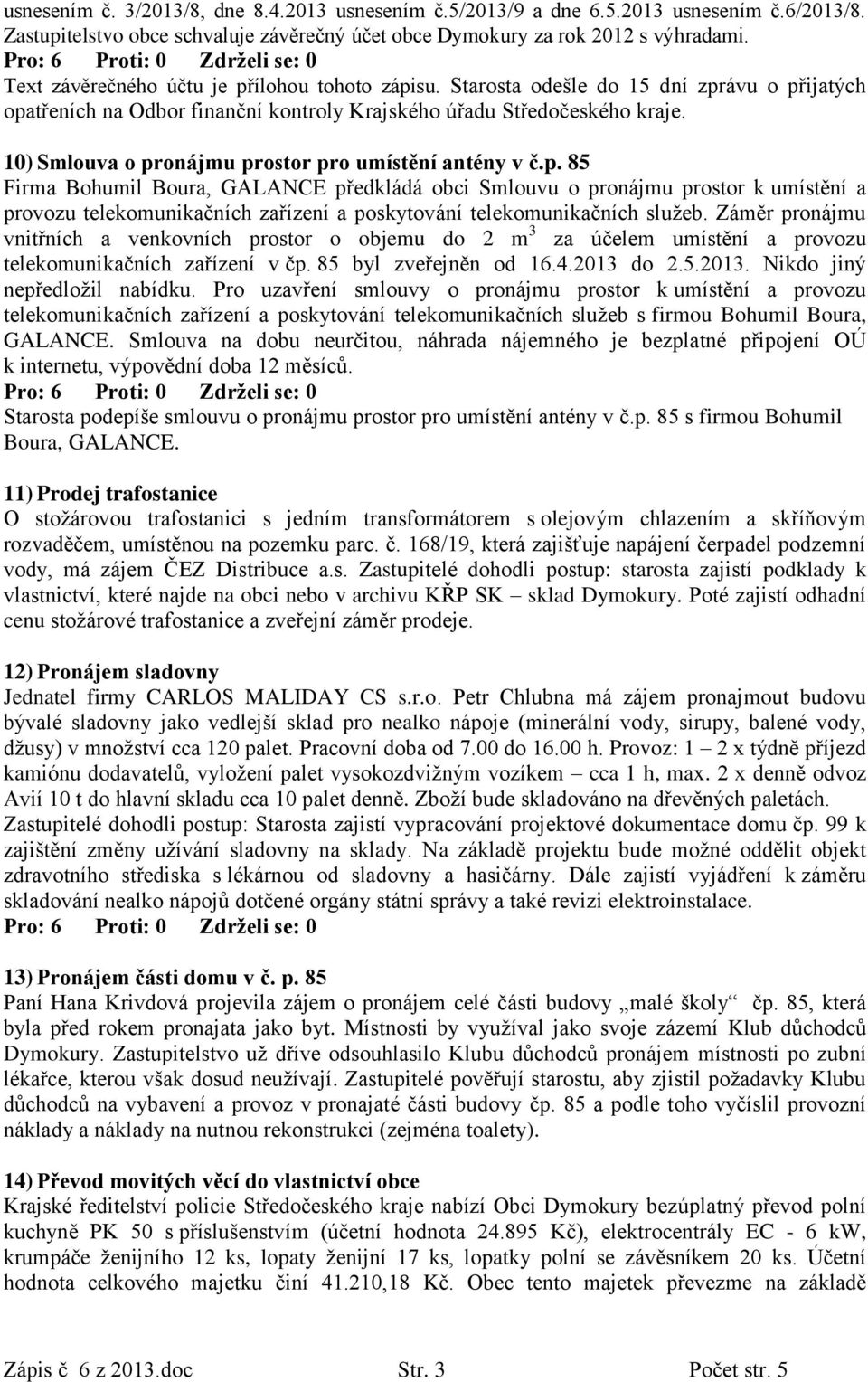 10) Smlouva o pronájmu prostor pro umístění antény v č.p. 85 Firma Bohumil Boura, GALANCE předkládá obci Smlouvu o pronájmu prostor k umístění a provozu telekomunikačních zařízení a poskytování telekomunikačních služeb.