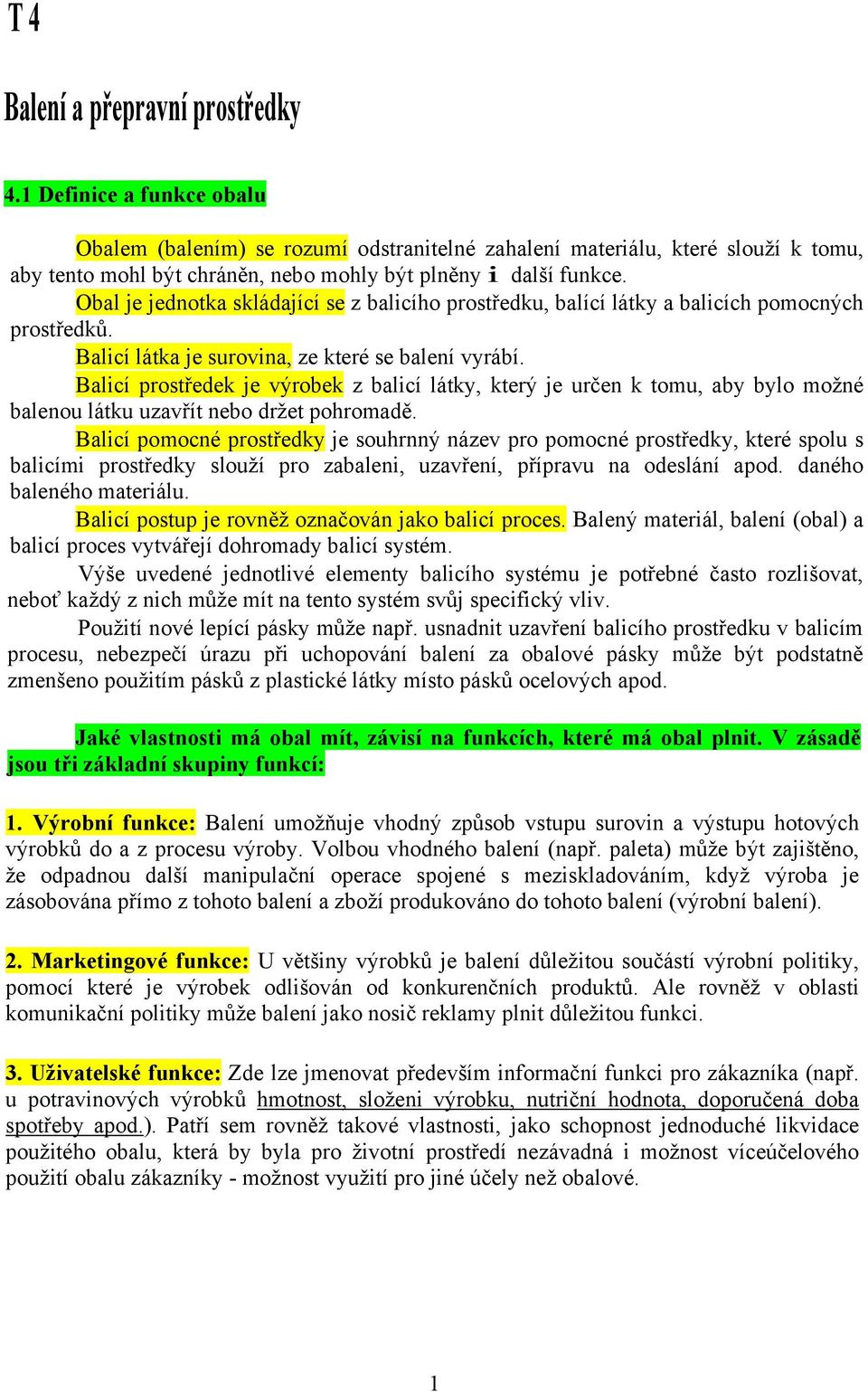 Obal je jednotka skládající se z balicího prostředku, balící látky a balicích pomocných prostředků. Balicí látka je surovina, ze které se balení vyrábí.