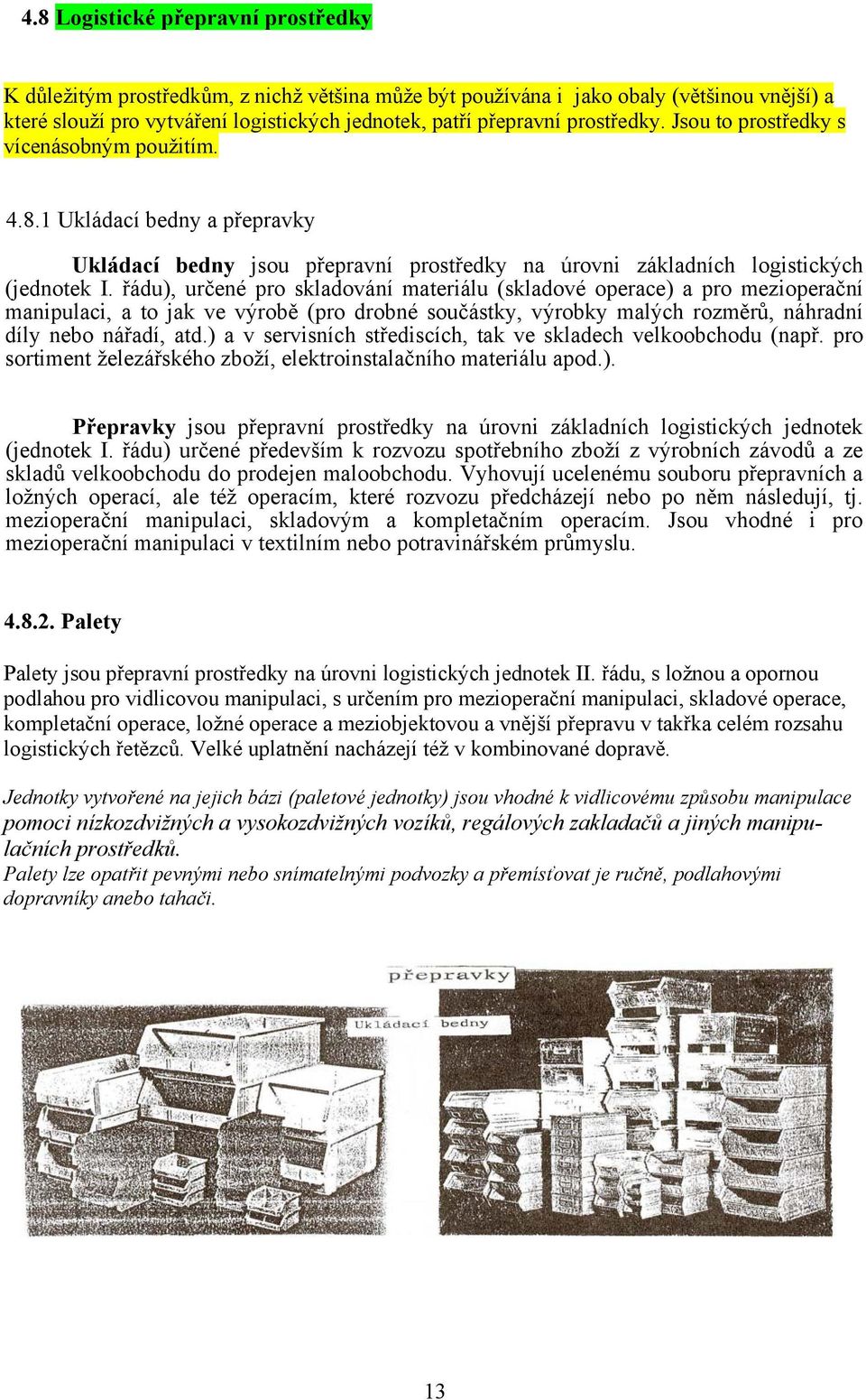 řádu), určené pro skladování materiálu (skladové operace) a pro mezioperační manipulaci, a to jak ve výrobě (pro drobné součástky, výrobky malých rozměrů, náhradní díly nebo nářadí, atd.