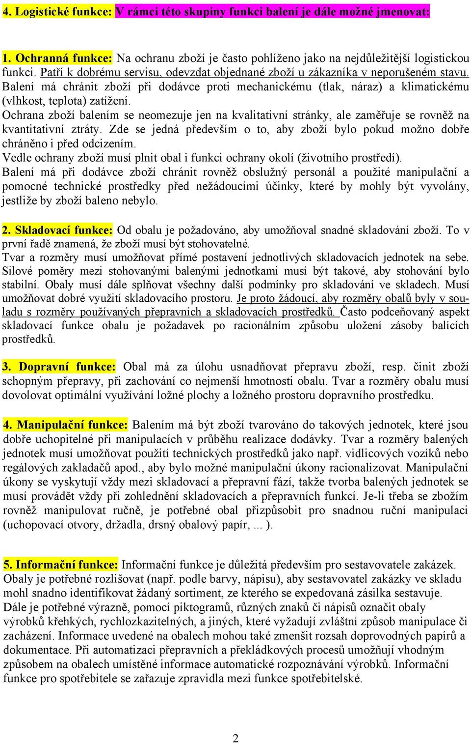 Ochrana zboží balením se neomezuje jen na kvalitativní stránky, ale zaměřuje se rovněž na kvantitativní ztráty. Zde se jedná především o to, aby zboží bylo pokud možno dobře chráněno i před odcizením.