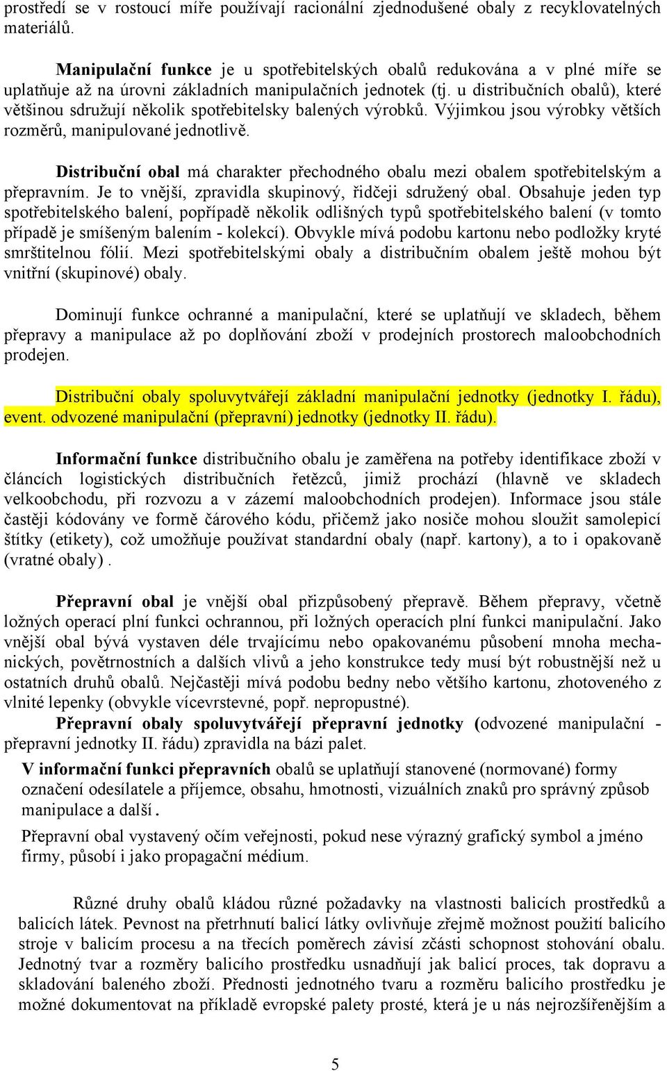 u distribučních obalů), které většinou sdružují několik spotřebitelsky balených výrobků. Výjimkou jsou výrobky větších rozměrů, manipulované jednotlivě.