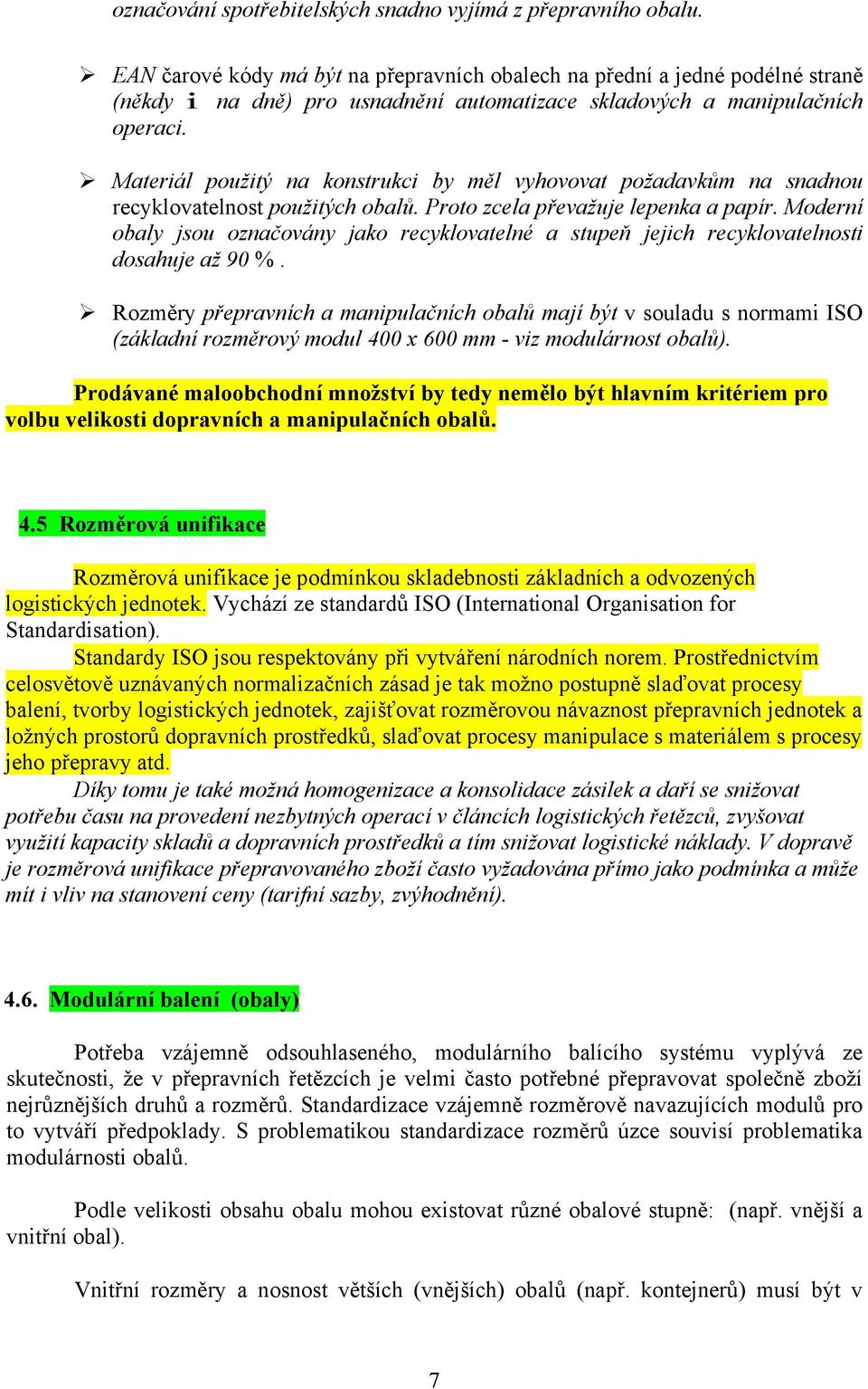 Materiál použitý na konstrukci by měl vyhovovat požadavkům na snadnou recyklovatelnost použitých obalů. Proto zcela převažuje lepenka a papír.