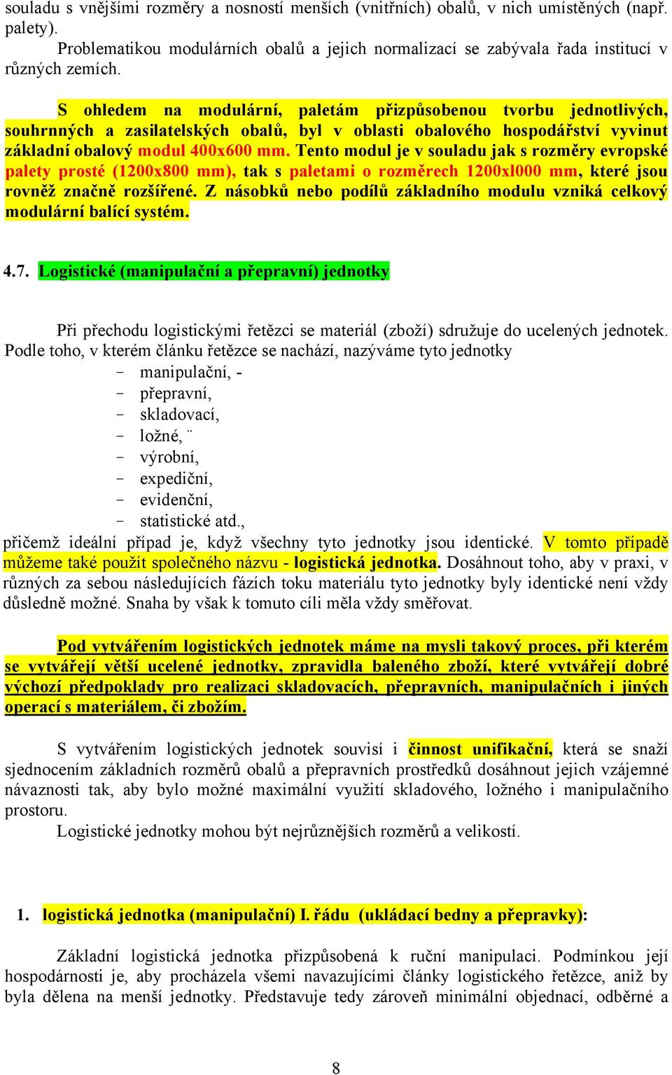 Tento modul je v souladu jak s rozměry evropské palety prosté (1200x800 mm), tak s paletami o rozměrech 1200xl000 mm, které jsou rovněž značně rozšířené.