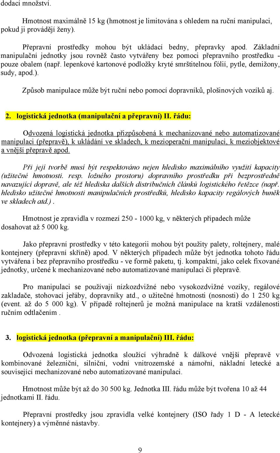 Způsob manipulace může být ruční nebo pomocí dopravníků, plošinových vozíků aj. 2. logistická jednotka (manipulační a přepravní) II.