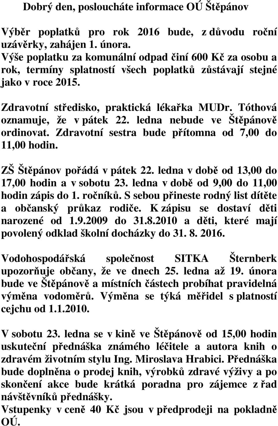Tóthová oznamuje, že v pátek 22. ledna nebude ve Štěpánově ordinovat. Zdravotní sestra bude přítomna od 7,00 do 11,00 hodin. ZŠ Štěpánov pořádá v pátek 22.