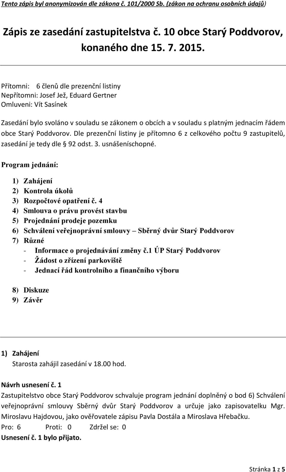 Poddvorov. Dle prezenční listiny je přítomno 6 z celkového počtu 9 zastupitelů, zasedání je tedy dle 92 odst. 3. usnášeníschopné.