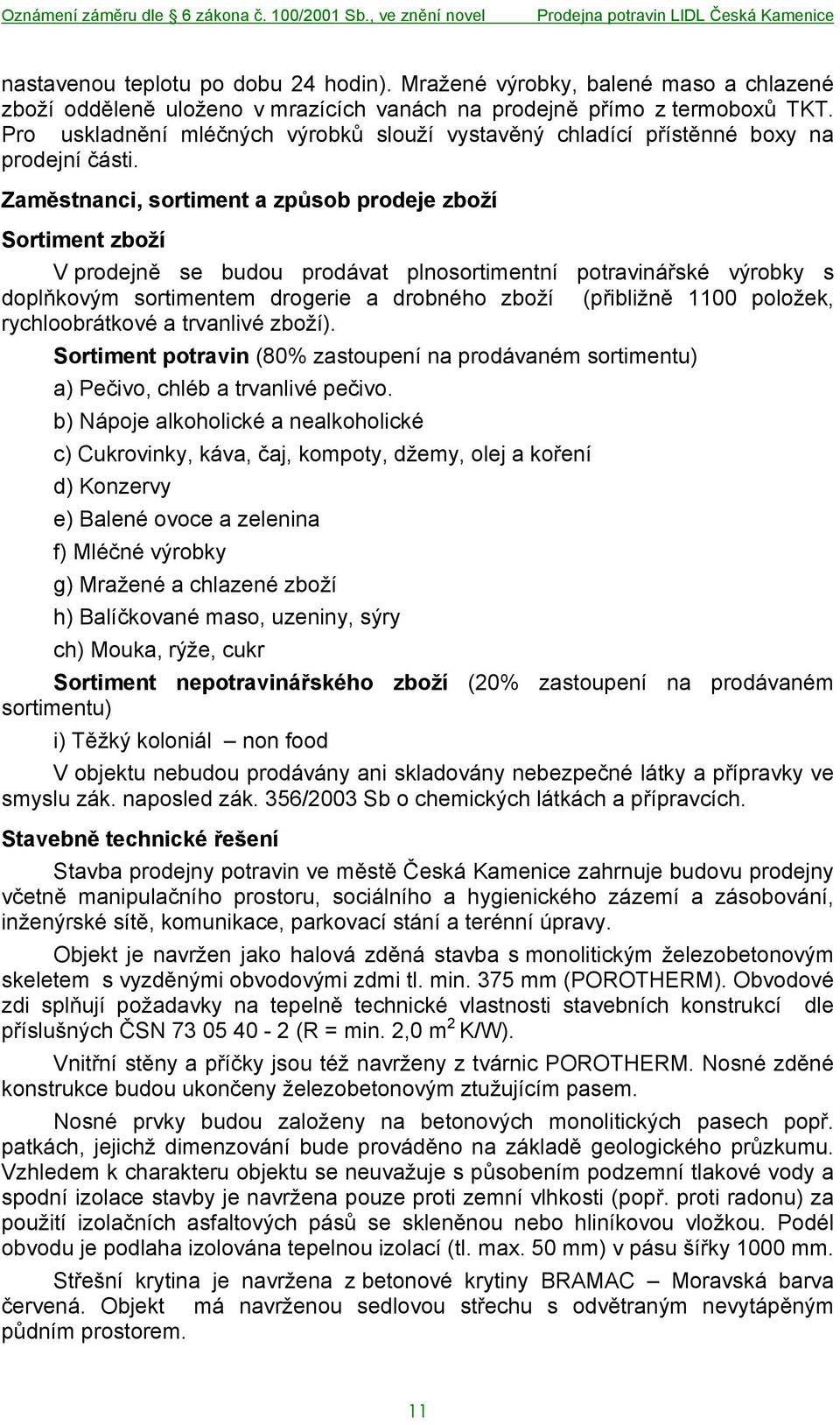 Zaměstnanci, sortiment a způsob prodeje zboží Sortiment zboží V prodejně se budou prodávat plnosortimentní potravinářské výrobky s doplňkovým sortimentem drogerie a drobného zboží (přibližně 1100