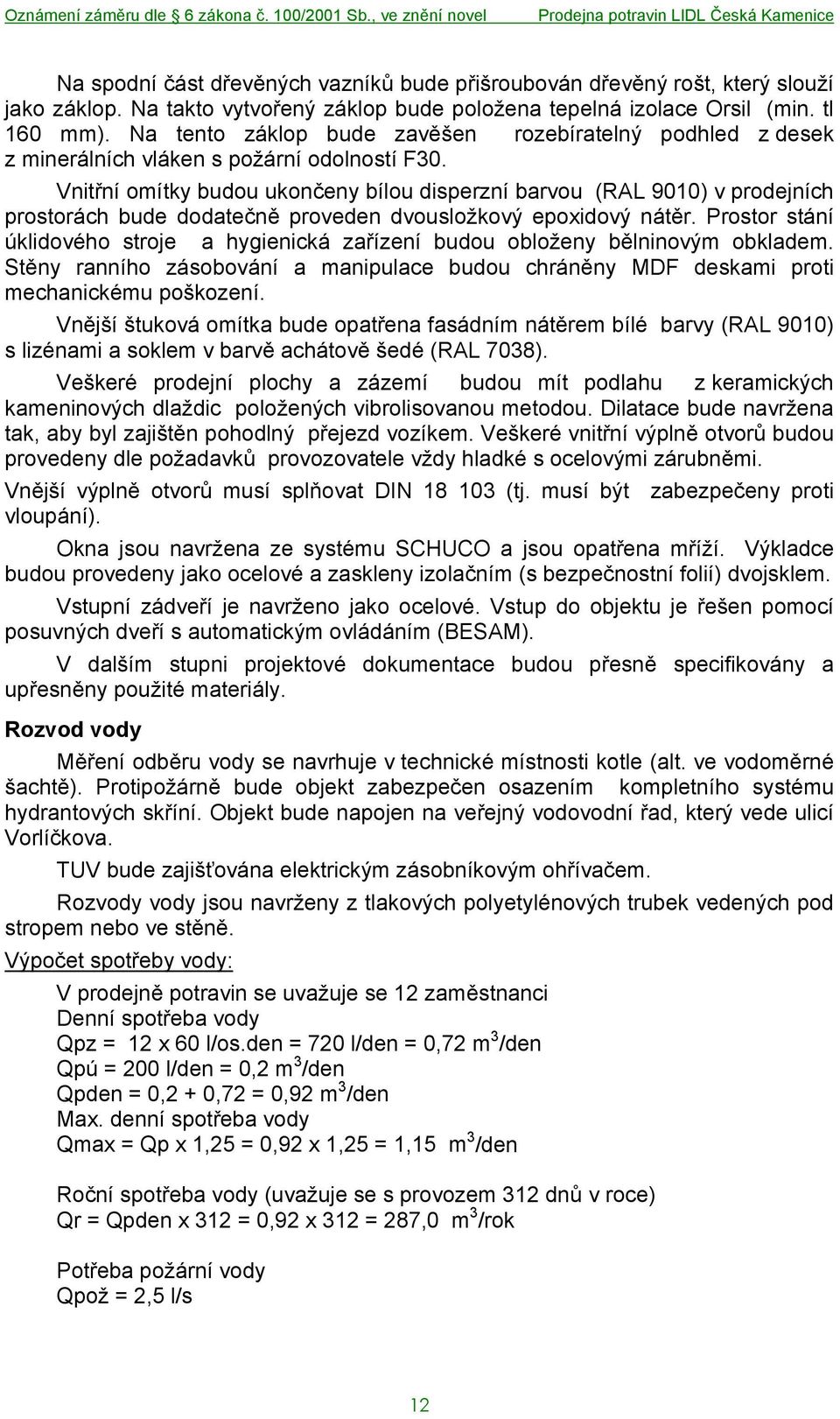 Vnitřní omítky budou ukončeny bílou disperzní barvou (RAL 9010) v prodejních prostorách bude dodatečně proveden dvousložkový epoxidový nátěr.