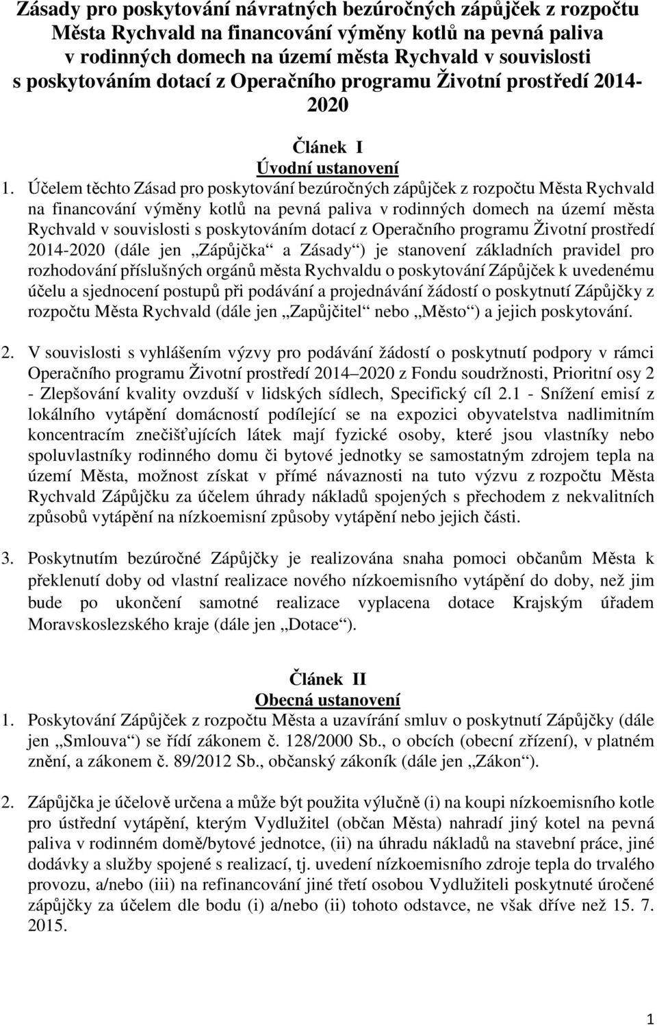 Účelem těchto Zásad pro poskytování bezúročných zápůjček z rozpočtu Města Rychvald na financování výměny kotlů na pevná paliva v rodinných domech na území města Rychvald v souvislosti s poskytováním