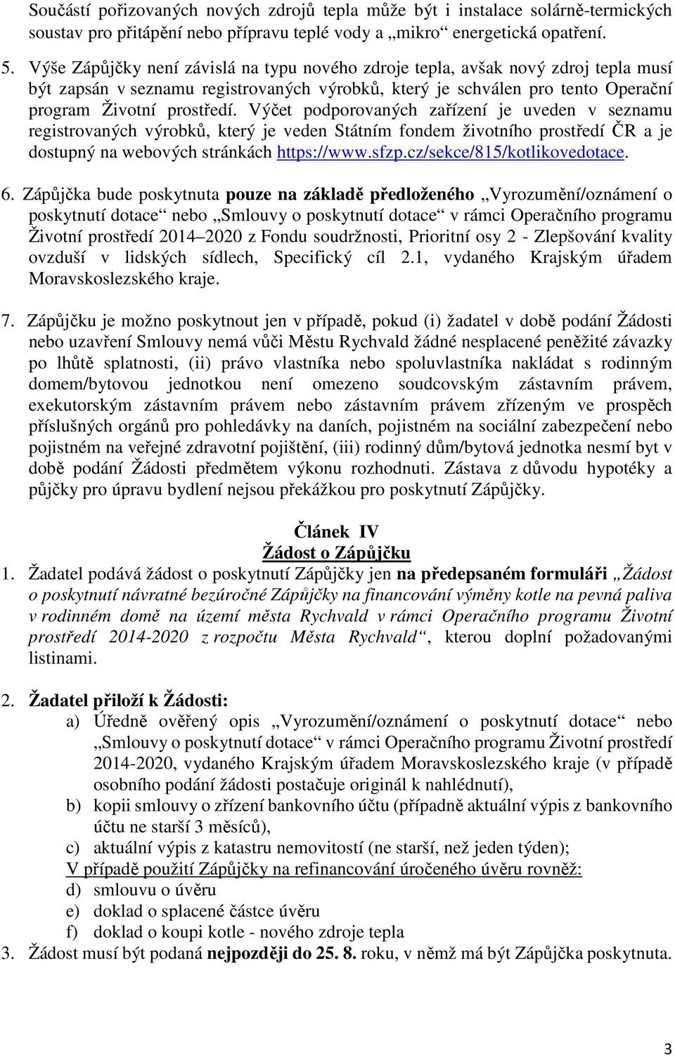 Výčet podporovaných zařízení je uveden v seznamu registrovaných výrobků, který je veden Státním fondem životního prostředí ČR a je dostupný na webových stránkách https://www.sfzp.