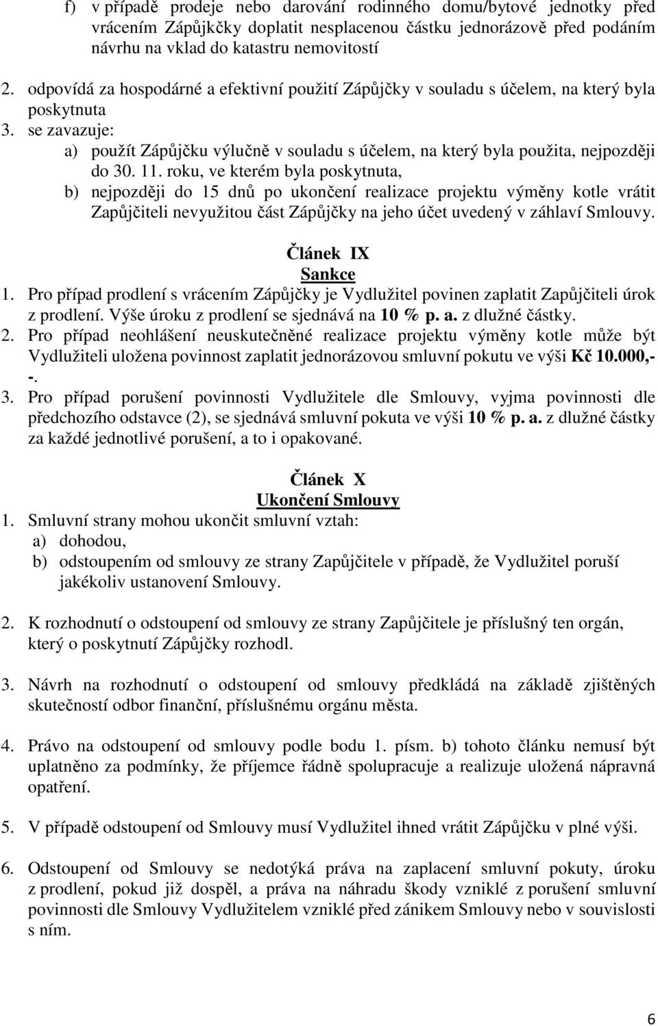 11. roku, ve kterém byla poskytnuta, b) nejpozději do 15 dnů po ukončení realizace projektu výměny kotle vrátit Zapůjčiteli nevyužitou část Zápůjčky na jeho účet uvedený v záhlaví Smlouvy.