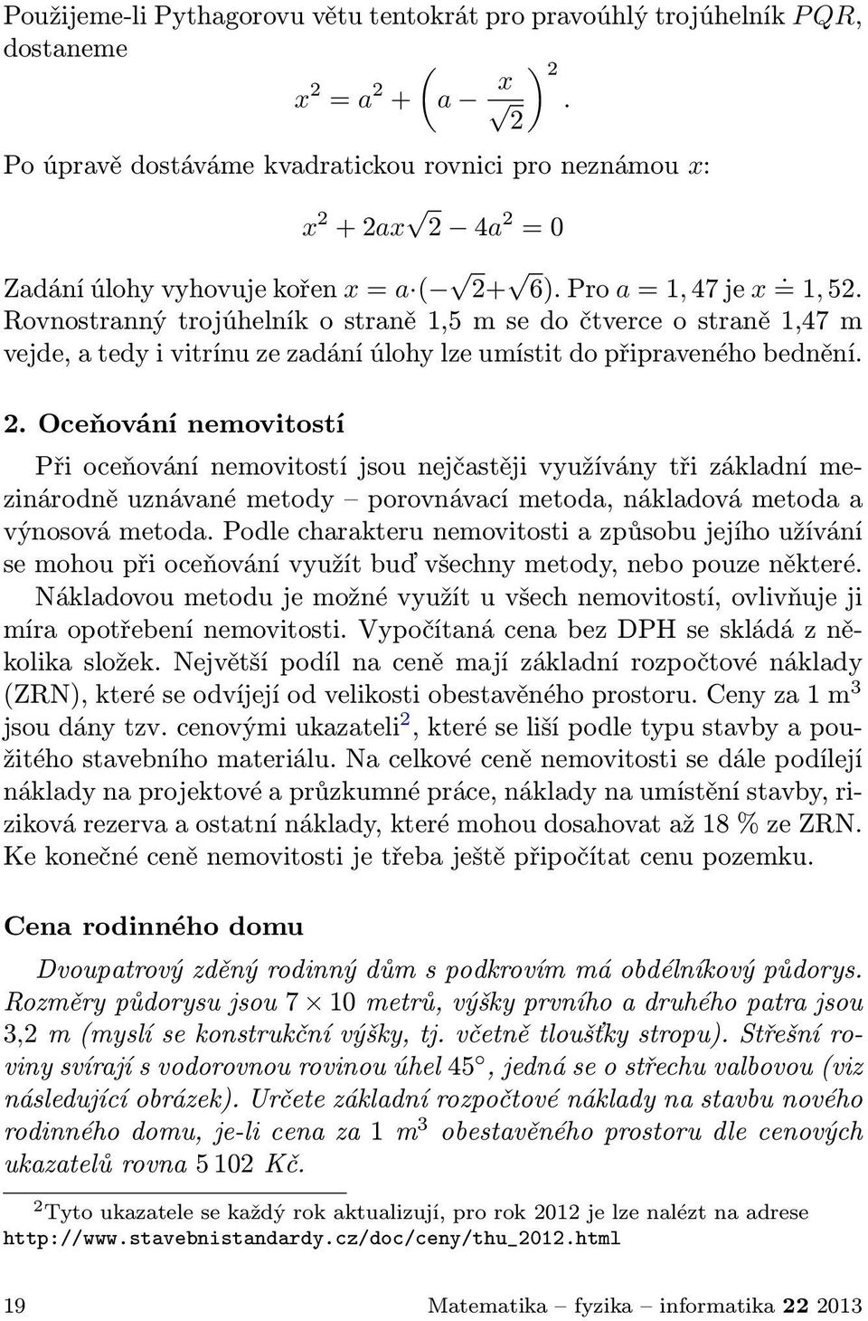 Rovnostrannýtrojúhelníkostraně1,5msedočtverceostraně1,47m vejde, a tedy i vitrínu ze zadání úlohy lze umístit do připraveného bednění.