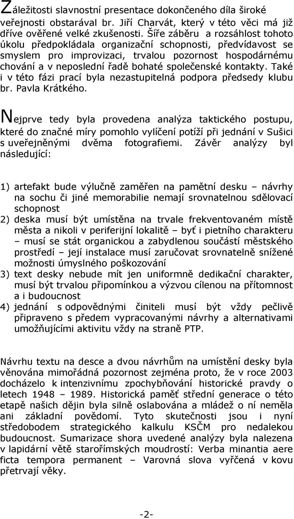 kontakty. Také i v této fázi prací byla nezastupitelná podpora předsedy klubu br. Pavla Krátkého.